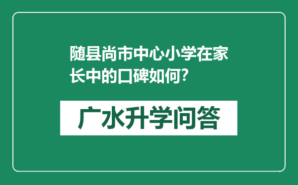 随县尚市中心小学在家长中的口碑如何？