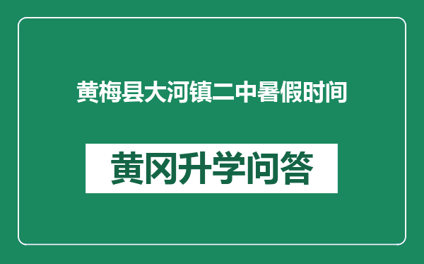 黄梅县大河镇二中暑假时间