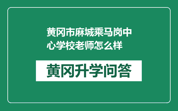 黄冈市麻城乘马岗中心学校老师怎么样