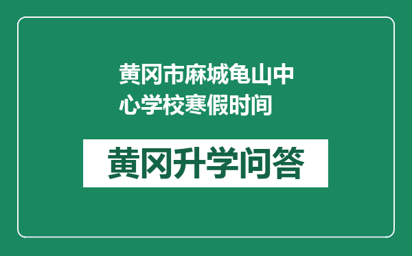 黄冈市麻城龟山中心学校寒假时间