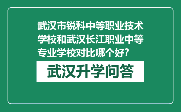 武汉市锐科中等职业技术学校和武汉长江职业中等专业学校对比哪个好？