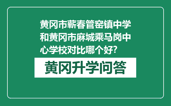 黄冈市蕲春管窑镇中学和黄冈市麻城乘马岗中心学校对比哪个好？