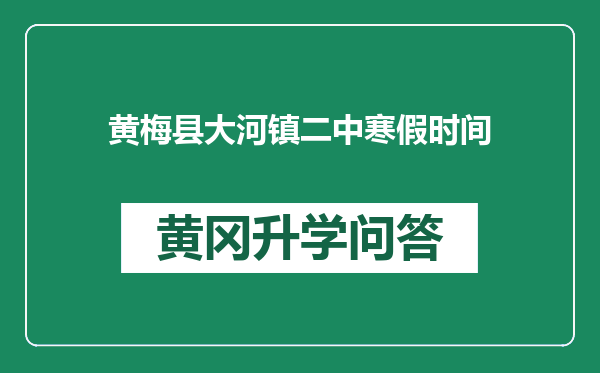 黄梅县大河镇二中寒假时间