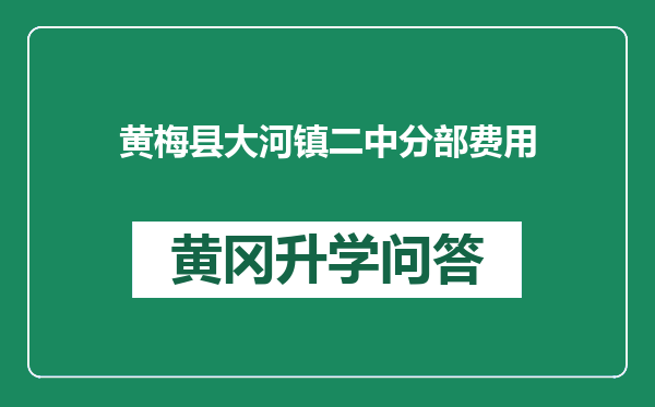 黄梅县大河镇二中分部费用