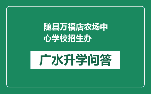 随县万福店农场中心学校招生办