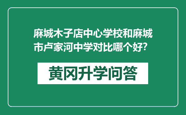 麻城木子店中心学校和麻城市卢家河中学对比哪个好？