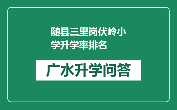 随县三里岗伏岭小学升学率排名