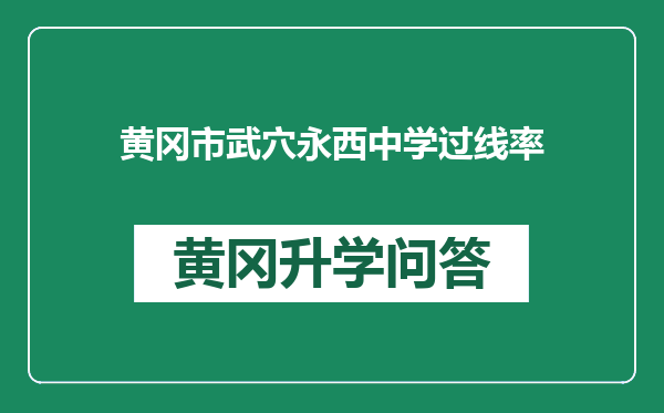 黄冈市武穴永西中学过线率