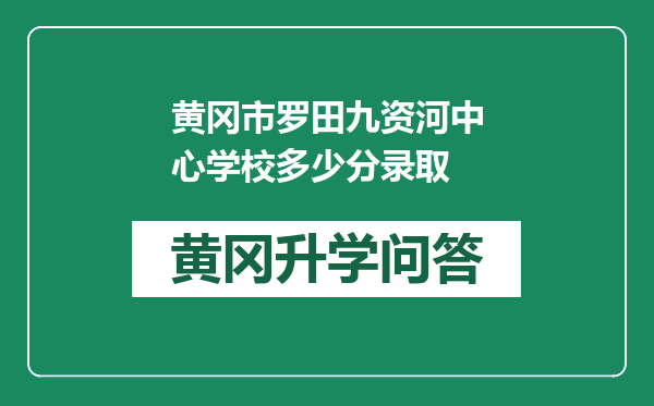黄冈市罗田九资河中心学校多少分录取