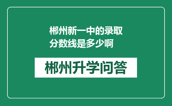郴州新一中的录取分数线是多少啊