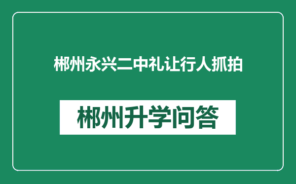 郴州永兴二中礼让行人抓拍