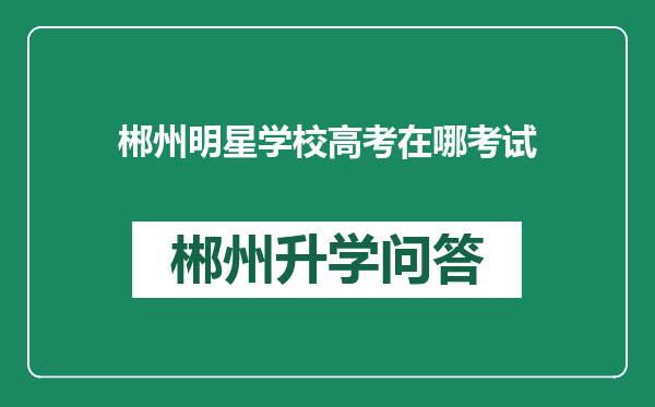 郴州明星学校高考在哪考试