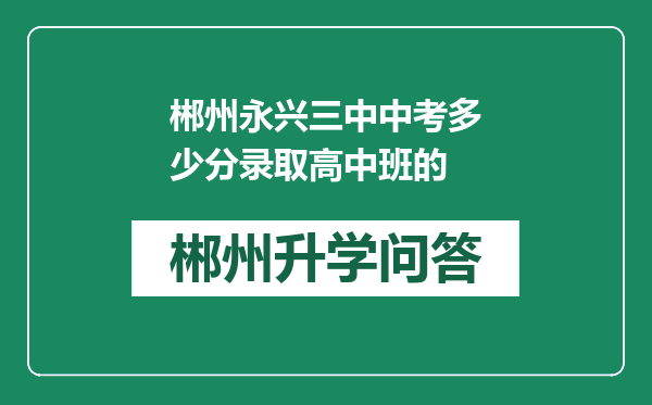 郴州永兴三中中考多少分录取高中班的