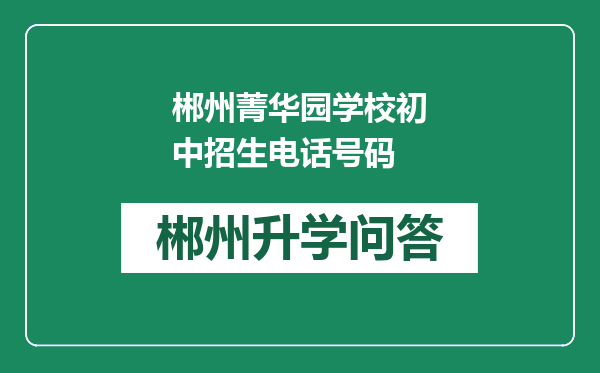 郴州菁华园学校初中招生电话号码
