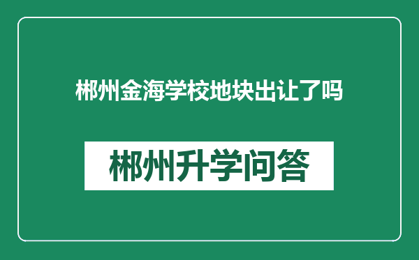 郴州金海学校地块出让了吗