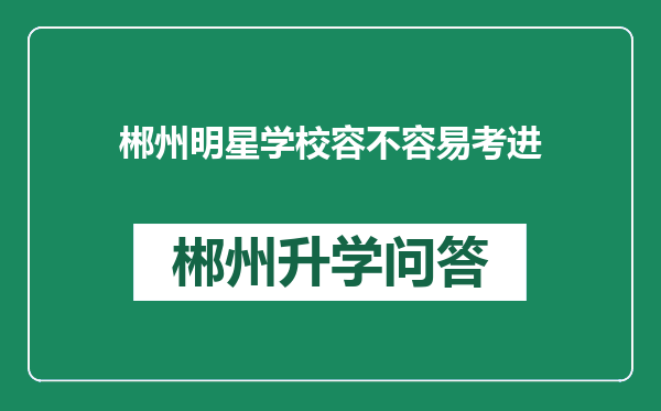郴州明星学校容不容易考进