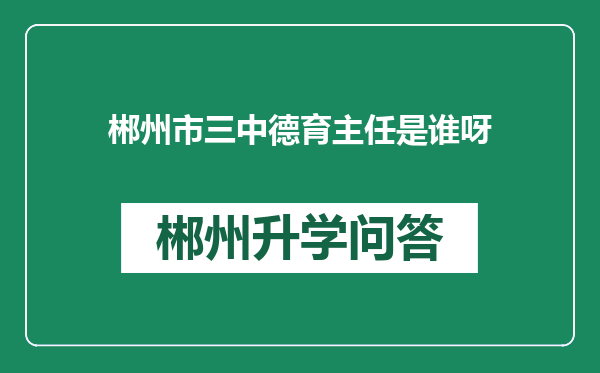 郴州市三中德育主任是谁呀