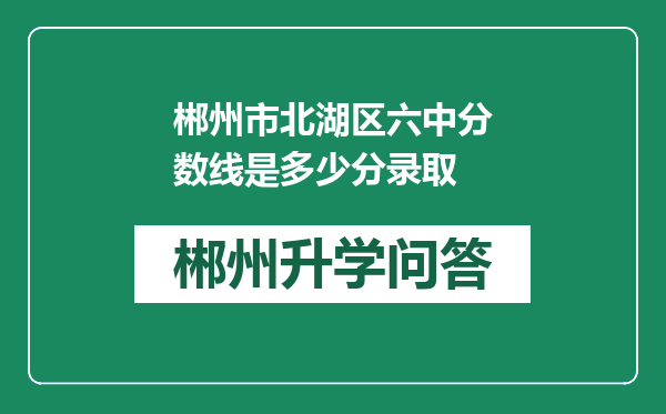 郴州市北湖区六中分数线是多少分录取