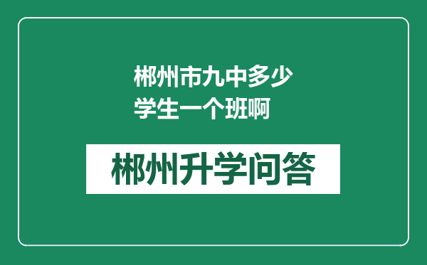 郴州市九中多少学生一个班啊