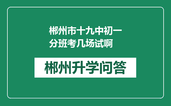 郴州市十九中初一分班考几场试啊