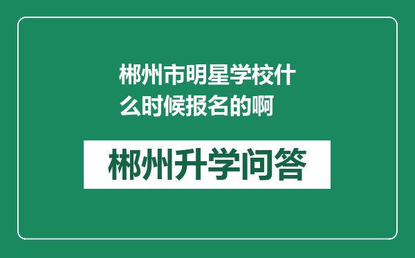 郴州市明星学校什么时候报名的啊