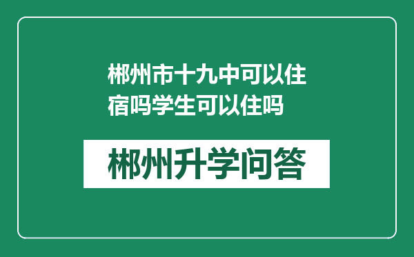 郴州市十九中可以住宿吗学生可以住吗