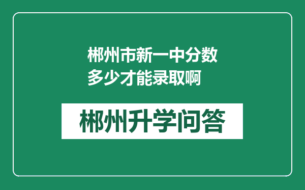 郴州市新一中分数多少才能录取啊