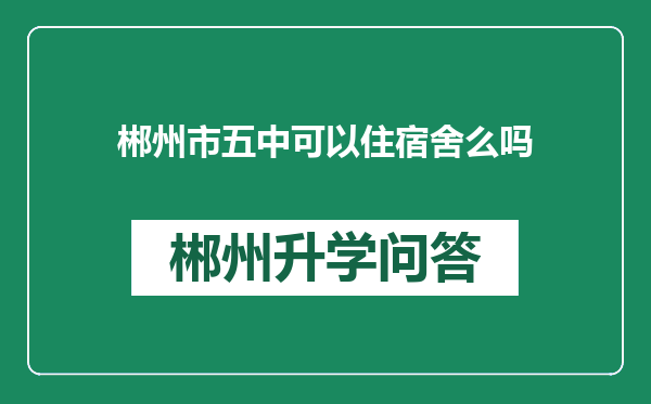 郴州市五中可以住宿舍么吗