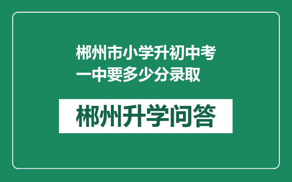 郴州市小学升初中考一中要多少分录取