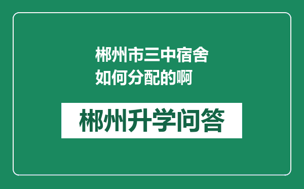 郴州市三中宿舍如何分配的啊
