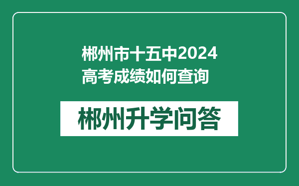 郴州市十五中2024高考成绩如何查询