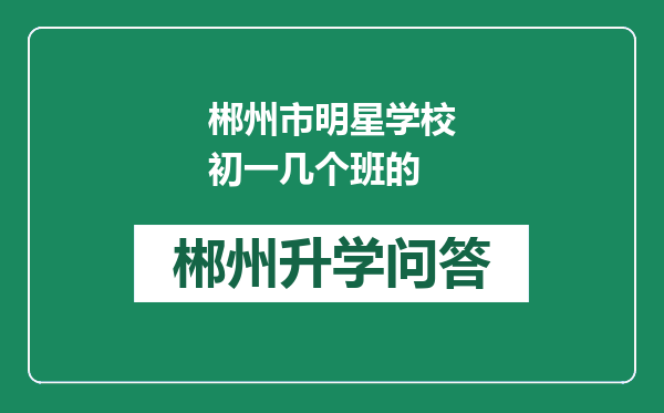 郴州市明星学校初一几个班的