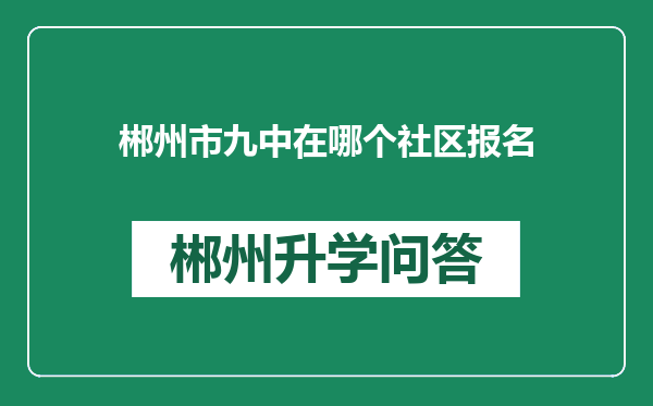郴州市九中在哪个社区报名