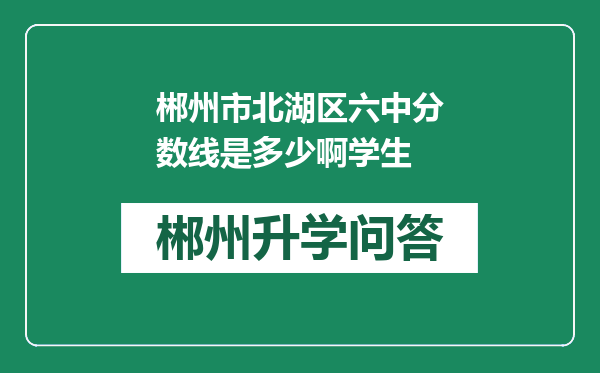 郴州市北湖区六中分数线是多少啊学生