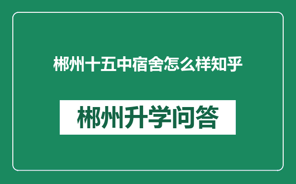 郴州十五中宿舍怎么样知乎