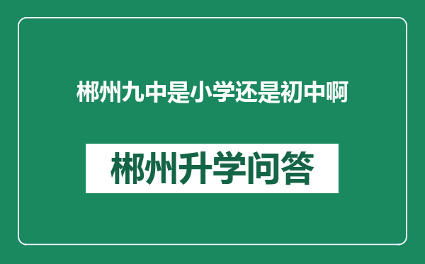 郴州九中是小学还是初中啊