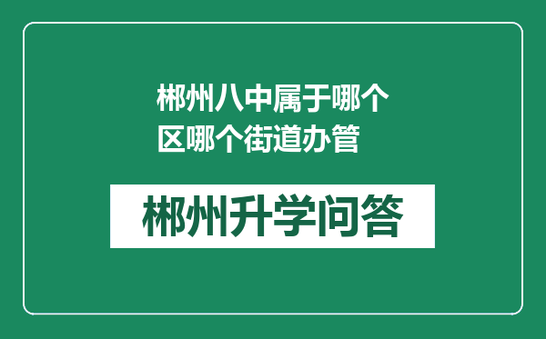 郴州八中属于哪个区哪个街道办管