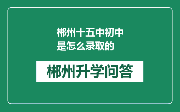 郴州十五中初中是怎么录取的