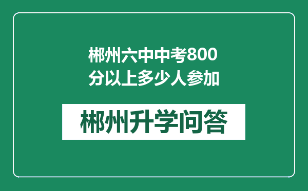 郴州六中中考800分以上多少人参加