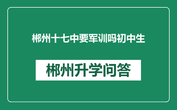 郴州十七中要军训吗初中生