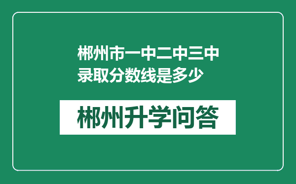 郴州市一中二中三中录取分数线是多少
