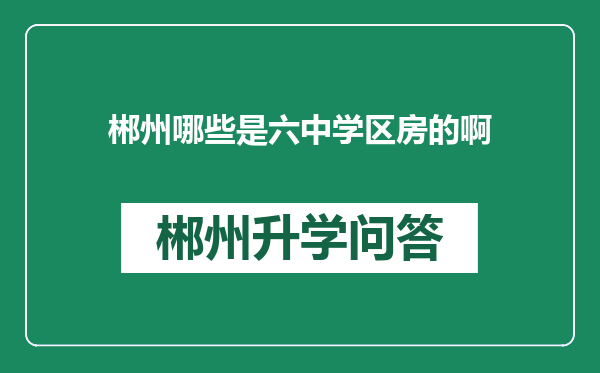 郴州哪些是六中学区房的啊