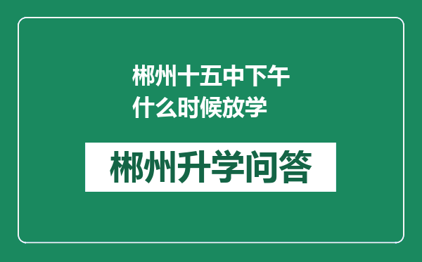 郴州十五中下午什么时候放学