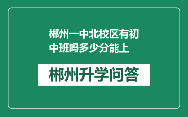 郴州一中北校区有初中班吗多少分能上