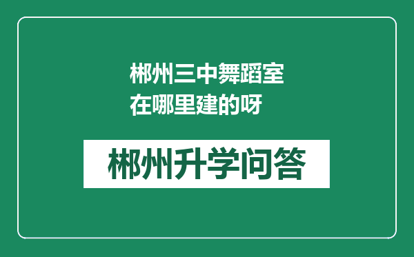 郴州三中舞蹈室在哪里建的呀