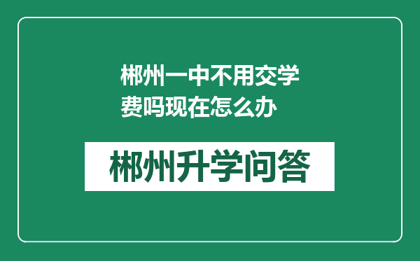 郴州一中不用交学费吗现在怎么办