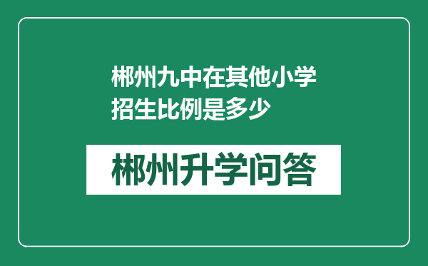 郴州九中在其他小学招生比例是多少