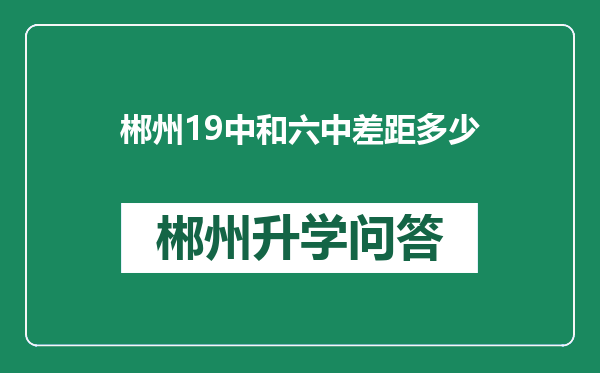 郴州19中和六中差距多少