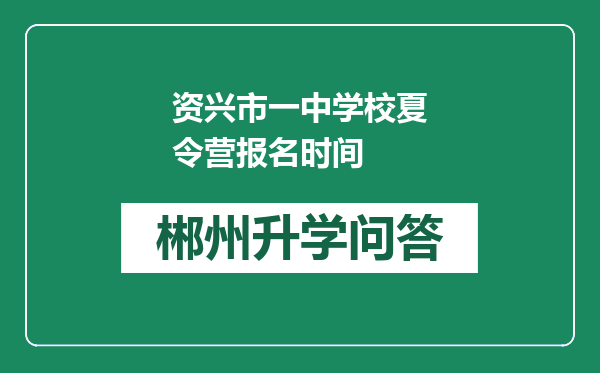 资兴市一中学校夏令营报名时间