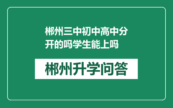 郴州三中初中高中分开的吗学生能上吗